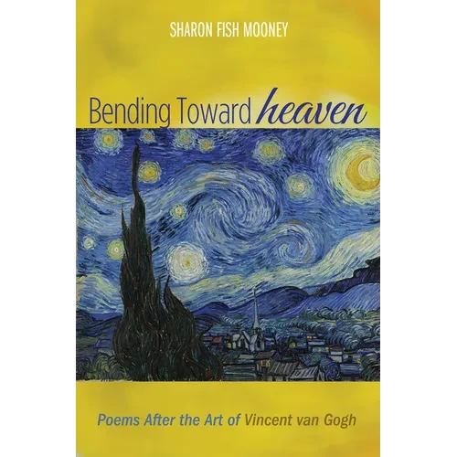 Bending Toward Heaven: Poems After the Art of Vincent Van Gogh - Paperback