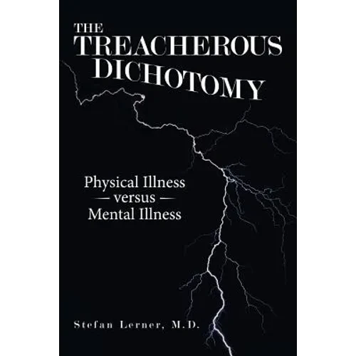 The Treacherous Dichotomy: Physical Illness Versus Mental Illness - Paperback