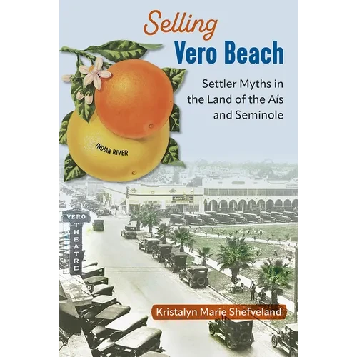 Selling Vero Beach: Settler Myths in the Land of the Aís and Seminole - Hardcover