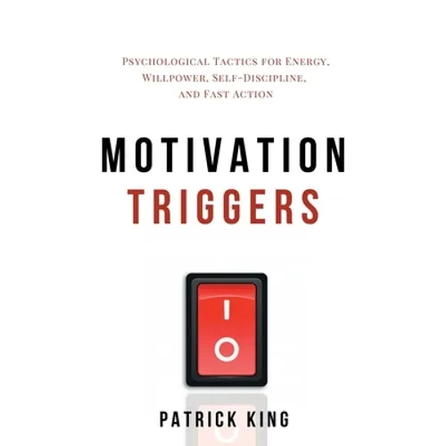 Motivation Triggers: Psychological Tactics for Energy, Willpower, Self-Discipline, and Fast Action - Hardcover