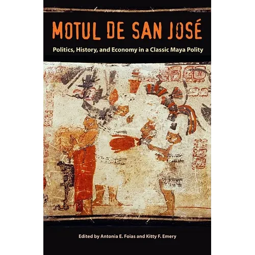 Motul de San José: Politics, History, and Economy in a Maya Polity - Hardcover