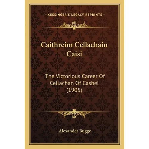 Caithreim Cellachain Caisi: The Victorious Career Of Cellachan Of Cashel (1905) - Paperback