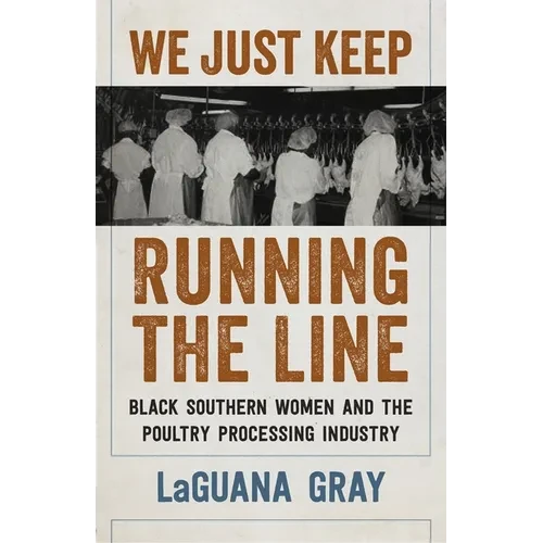 We Just Keep Running the Line: Black Southern Women and the Poultry Processing Industry - Paperback