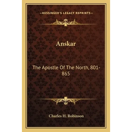 Anskar: The Apostle Of The North, 801-865: Translated From The Vita Anskarii By Bishop Rimbert, His Fellow Missionary And Successor (1921) - Paperback