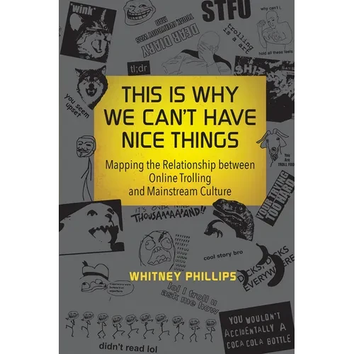 This Is Why We Can't Have Nice Things: Mapping the Relationship Between Online Trolling and Mainstream Culture - Paperback - IBook Store