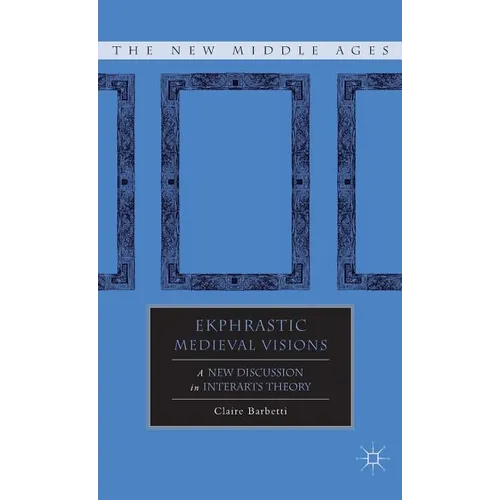 Ekphrastic Medieval Visions: A New Discussion in Interarts Theory - Hardcover - IBook Store