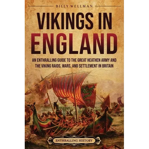 Vikings in England: An Enthralling Guide to the Great Heathen Army and the Viking Raids, Wars, and Settlement in Britain - Paperback