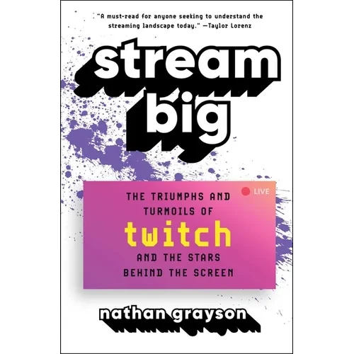 Stream Big: The Triumphs and Turmoils of Twitch and the Stars Behind the Screen - Paperback