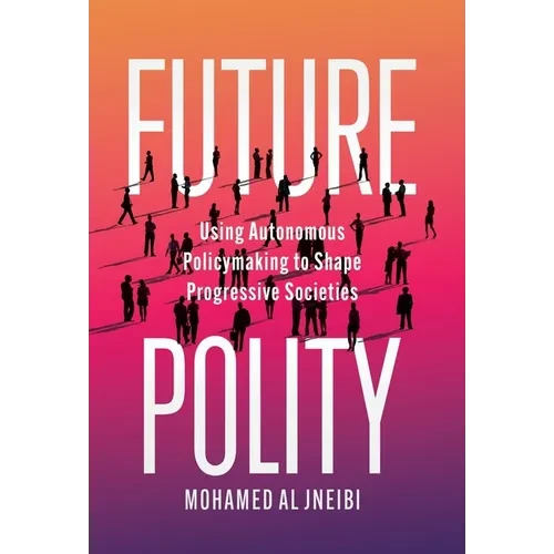 Future Polity: Using Autonomous Policymaking to Shape Progressive Societies - Hardcover