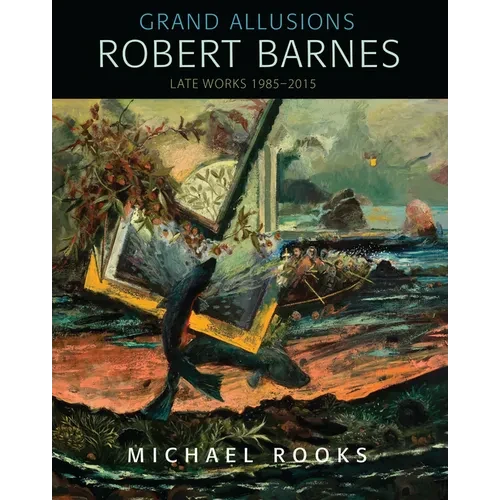 Grand Allusions: Robert Barnes--Late Works 1985-2015 - Hardcover