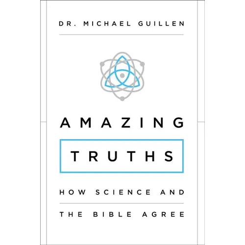 The Amazing Truths: How Science and the Bible Agree