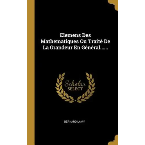 Elemens Des Mathematiques Ou Traité De La Grandeur En Général...... - Hardcover