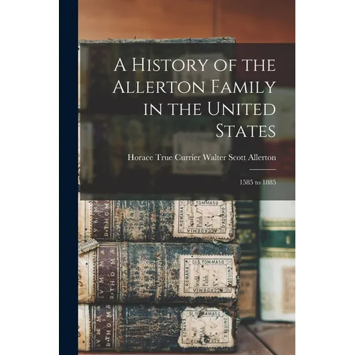 A History of the Allerton Family in the United States: 1585 to 1885 - Paperback - IBook Store