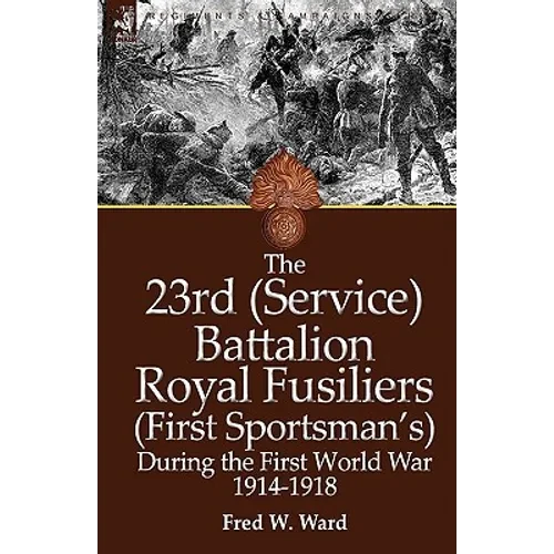 The 23rd (Service) Battalion Royal Fusiliers (First Sportsman's) During the First World War 1914-1918 - Hardcover
