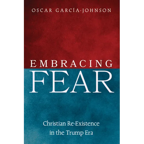 Embracing Fear: Christian Re-Existence in the Trump Era