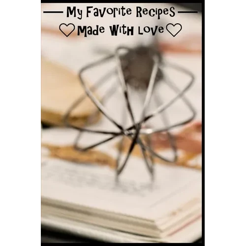 My Favorite Recipes. Made With Love.: (6" x 9") Recipe Book (109 Pages) to Write Down All of Your Favorite Recipes. Record the Ingredients, Cooking Di - Paperback