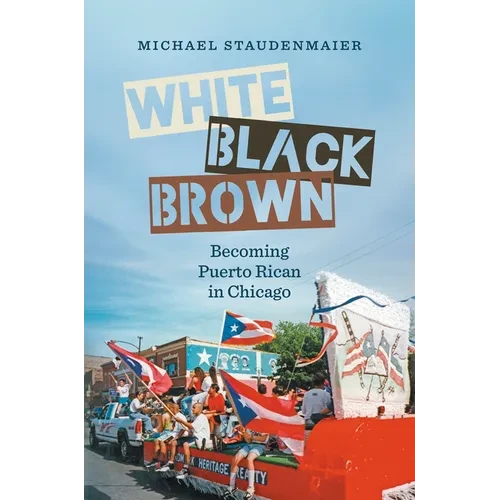 White, Black, Brown: Becoming Puerto Rican in Chicago - Paperback
