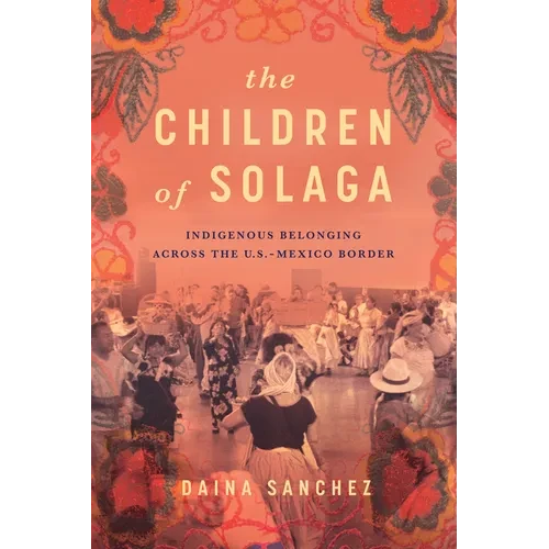 The Children of Solaga: Indigenous Belonging Across the U.S.-Mexico Border - Paperback