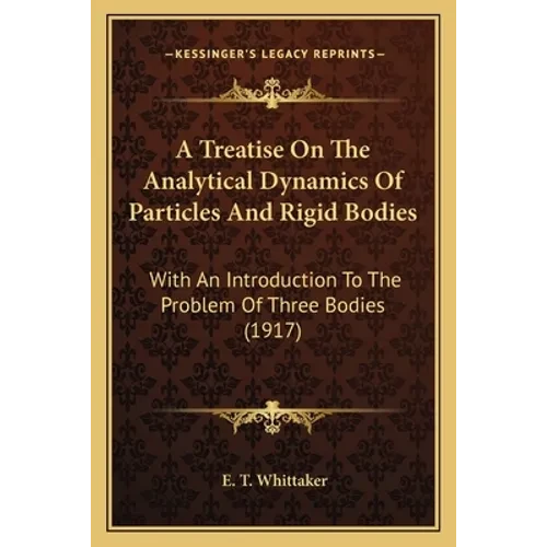 A Treatise On The Analytical Dynamics Of Particles And Rigid Bodies: With An Introduction To The Problem Of Three Bodies (1917) - Paperback