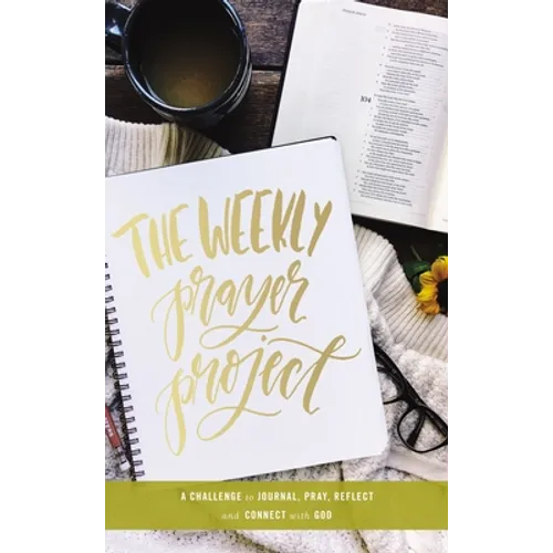 The Weekly Prayer Project: A Challenge to Journal, Pray, Reflect, and Connect with God