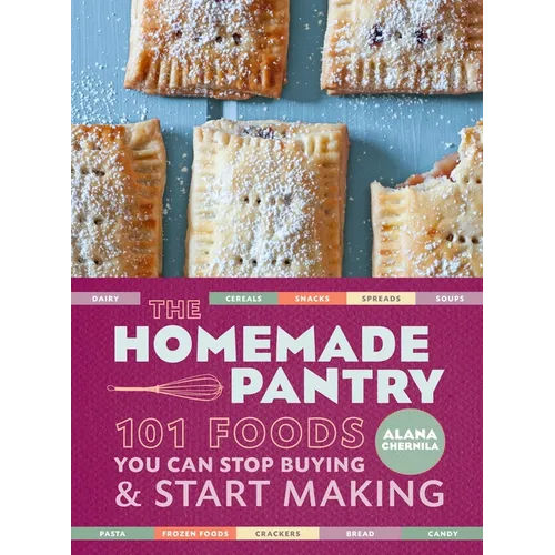 The Homemade Pantry: 101 Foods You Can Stop Buying and Start Making: A Cookbook