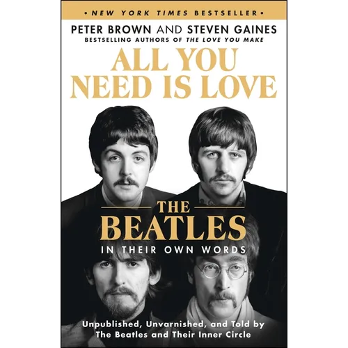 All You Need Is Love: The Beatles in Their Own Words: Unpublished, Unvarnished, and Told by the Beatles and Their Inner Circle - Paperback - IBook Store