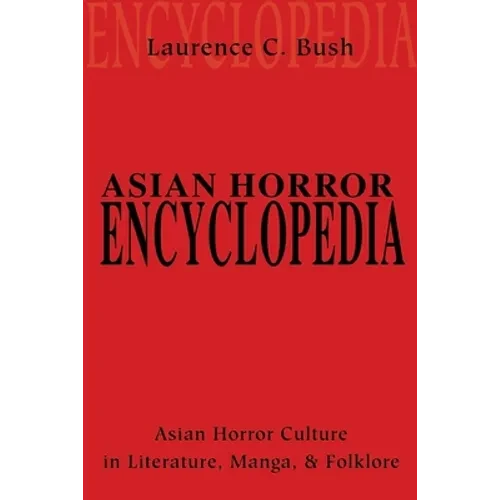 Asian Horror Encyclopedia: Asian Horror Culture in Literature, Manga, and Folklore - Paperback