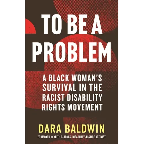 To Be a Problem: A Black Woman's Survival in the Racist Disability Rights Movement - Paperback