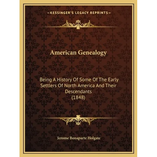 American Genealogy: Being A History Of Some Of The Early Settlers Of North America And Their Descendants (1848) - Paperback - IBook Store