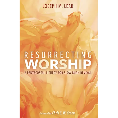 Resurrecting Worship: A Pentecostal Liturgy for Slow Burn Revival - Hardcover - IBook Store