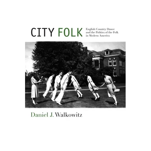 City Folk: English Country Dance and the Politics of the Folk in Modern America - Hardcover