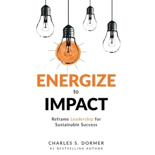 Energize to Impact: Reframe Leadership for Sustainable Success - Hardcover