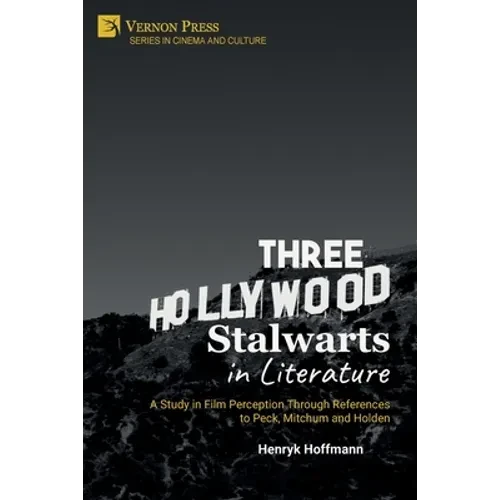 Three Hollywood Stalwarts in Literature: A Study in Film Perception Through References to Peck, Mitchum and Holden - Paperback