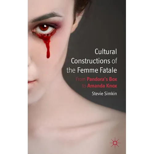 Cultural Constructions of the Femme Fatale: From Pandora's Box to Amanda Knox - Hardcover - IBook Store