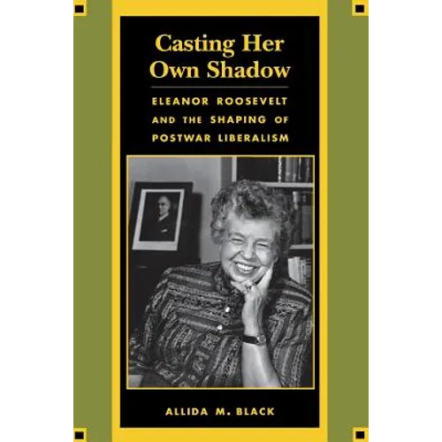 Casting Her Own Shadow: Eleanor Roosevelt and the Shaping of Postwar Liberalism - Paperback - IBook Store