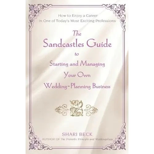 The Sandcastles Guide to Starting and Managing Your Own Wedding-Planning Business: How to Enjoy a Career in One of Today's Most Exciting Professions - Paperback