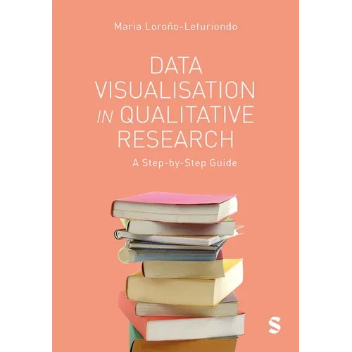 Data Visualisation in Qualitative Research: A Step-By-Step Guide - Hardcover