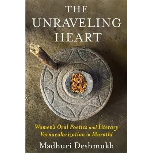 The Unraveling Heart: Women's Oral Poetics and Literary Vernacularization in Marathi - Paperback