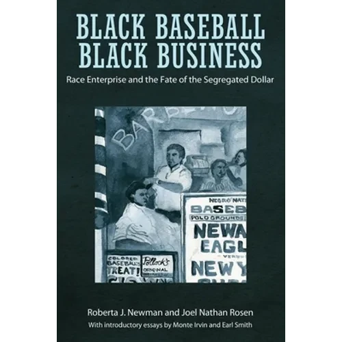 Black Baseball, Black Business: Race Enterprise and the Fate of the Segregated Dollar - Hardcover