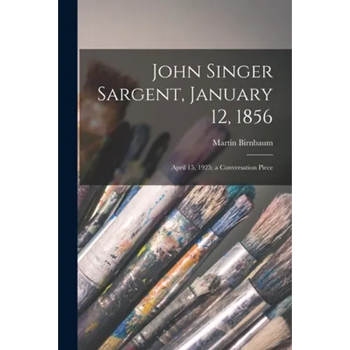 John Singer Sargent, January 12, 1856: April 15, 1925; a Conversation Piece - Paperback - IBook Store