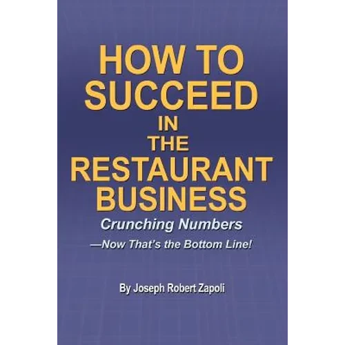 How to Succeed in the Restaurant Business: Crunching Numbers--Now That's the Bottom Line! - Paperback