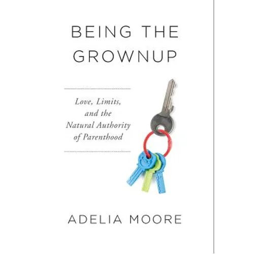 Being the Grownup: Love, Limits, and the Natural Authority of Parenthood
