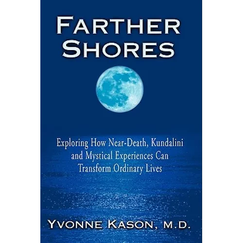 Farther Shores: Exploring How Near-Death, Kundalini and Mystical Experiences Can Transform Ordinary Lives - Paperback