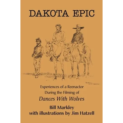 Dakota Epic: Experiences of a Reenactor During the Filming of Dances with Wolves - Paperback