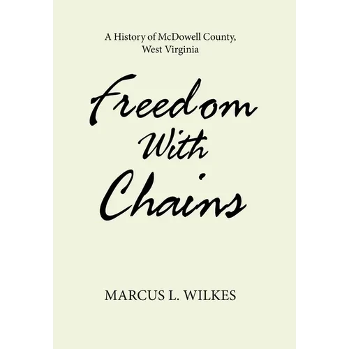 Freedom With Chains: A History of McDowell County, West Virginia - Hardcover