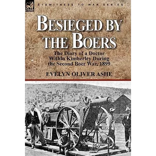 Besieged by the Boers: the Diary of a Doctor Within Kimberley During the Second Boer War, 1899 - Paperback