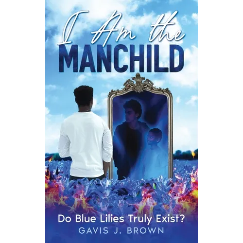 I am the Manchild: Do Blue Lilies Truly Exist? - Hardcover - IBook Store