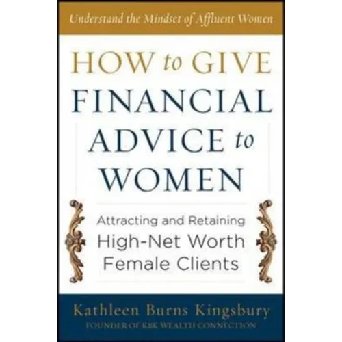 How to Give Financial Advice to Women: Attracting and Retaining High-Net Worth Female Clients - Hardcover