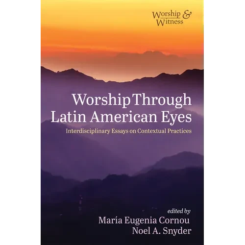 Worship Through Latin American Eyes: Interdisciplinary Essays on Contextual Practices - Hardcover