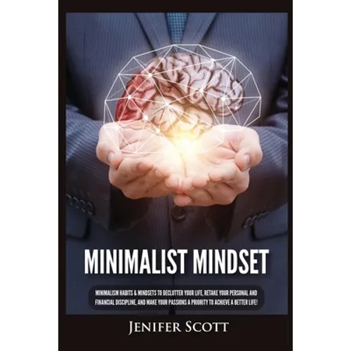 Minimalist Mindset: Minimalism Habits & Mindsets to Declutter Your Life, Retake Your Personal and Financial Discipline, and Make Your Passions A Prior - Paperback
